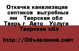 Откачка канализации, септиков, выгребных ям - Тверская обл., Тверь г. Авто » Услуги   . Тверская обл.